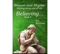 Believing...: Reason and Rhyme Making Sense out of Life