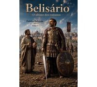 Belisário: O último dos romanos - Tomo 1