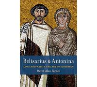 Belisarius & Antonina: Love and War in the Age of Justinian