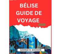 BÉLISE GUIDE DE VOYAGE 2025: "Votre guide de voyage ultime au Belize : emballage, préparation et informations culturelles pour un voyage en douceur"