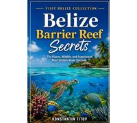 Belize Barrier Reef Secrets: The Places, Wildlife, and Experiences Most Visitors Never Discover: 1