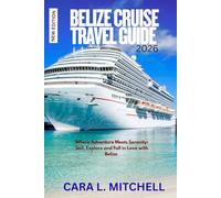 BELIZE CRUISE TRAVEL GUIDE 2026: Where Adventure Meets Serenity: Sail, Explore and Fall In love With Belize