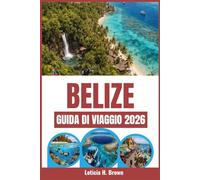 BELIZE GUIDA DI VIAGGIO 2026: Plan Meaningful Coastal Adventures, Reef Snorkeling Routes, Rainforest Wildlife Encounters, and Village Food Experiences Across Caribbean Shores and Jungle Rivers