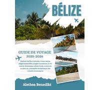 BÉLIZE GUIDE DE VOYAGE 2025-2026: Explorez les îles tropicales, ruines mayas, plages immaculées, jungles luxuriantes, la vie marine dynamique, culture ... attractions et des conseils économiques