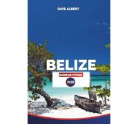 BELIZE GUIDE DE VOYAGE 2026: Îles, jungles, ruines mayas et aventures dans les Caraïbes