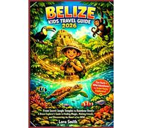 BELIZE Kids Travel Guide 2026: "From Secret Jungle Temples to Rainbow Reefs: A Brave Explorer’s Guide to Finding Magic, Making Friends, and Discovering the Heart of the Wild."