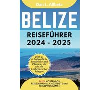 BELIZE Reiseführer 2024 - 2025: Alleinreisende, Familien und Paare entdecken verborgene Schätze und sehenswerte Attraktionen mit einem idealen 7-Tage-Reiseplan und einer Reise-Checkliste.