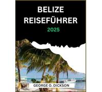 BELIZE REISEFÜHRER 2025: „Ihr ultimativer Belize-Reiseführer: Packen, Vorbereitung und kulturelle Einblicke für eine reibungslose Reise“