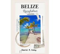 BELIZE REISEFÜHRER 2025: Ihre komplette Reise durch Belizes verborgene Schätze und sehenswerte Wunder