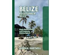 BELIZE REISEFÜHRER 2025: Maya-Geheimnisse und tropische Glückseligkeit