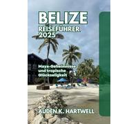 BELIZE REISEFÜHRER 2025: Maya-Geheimnisse und tropische Glückseligkeit