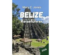Belize Reiseführer 2026: Ihr Reiseführer zur Erkundung von Urlaubs-Hotspots, All-Inclusive-Resorts, Abenteuern am Great Barrier Reef und verborgenen Dschungelschätzen