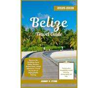 Belize Travel Guide 2025-2026: Discover the Caribbean Jewel: Hidden Beaches, Ancient Ruins, Island Adventures & Local Secrets for an Unforgettable Journey