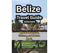 Belize Travel Guide 2025/2026: Where Adventure, Culture, and Nature Meet.