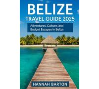 BELIZE TRAVEL GUIDE 2025: Adventures, Culture, and Budget Escapes in Belize