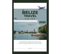 Belize Travel Guide 2025: Essential tips, top sights, local culture, and adventure packed itineraries for every traveler