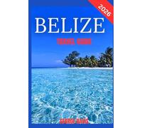 BELIZE TRAVEL GUIDE 2026