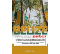 BELIZE TRAVEL GUIDE 2026/2027: From Arrival to Departure, a Well-Detailed Guide to Help You Know BELIZE in Half the Time with Easy Itineraries, Local ... Budget Advice, and Top Attractions.