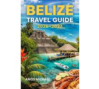 BELIZE TRAVEL GUIDE 2026-2027: Insider Tips & Smart Itineraries from Beaches to Rainforests