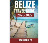 Belize Travel Guide 2026-2027: The Complete Caribbean Adventure - Itineraries, Hidden Gems & Local Insights for the Great Blue Hole, Maya Ruins & Barrier Reef (Budget Tips & Safety Included)