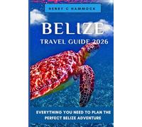 BELIZE TRAVEL GUIDE 2026: EVERYTHING YOU NEED TO PLAN THE PERFECT BELIZE ADVENTURE