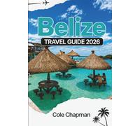 BELIZE TRAVEL GUIDE 2026: Explore Vibrant Islands, Ancient Ruins, Rainforests & Coastal Adventures for an Unforgettable Journey