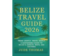 Belize Travel Guide 2026: Tread Lightly, Travel Deeply: A Sustainable Guide to Belize’s Jungles, Reefs, and Cultures