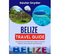 Belize Travel Guide: The Ultimate Trip Preparation Guide to Discover Belize’s Culture, Nature, and Adventure