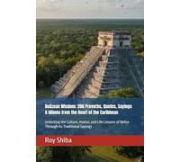 Belizean Wisdom: 200 Proverbs, Quotes, Sayings & Idioms from the Heart of the Caribbean: Unlocking the Culture, Humor, and Life Lessons of Belize Through Its Traditional Sayings