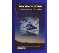 Bell Helicopters:: Mastering Performance, Safety, and Flight