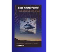 Bell Helicopters:: Mastering Performance, Safety, and Flight