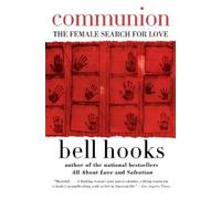 Communion: The Female Search for Love by Bell Hooks