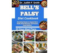 BELL’S PALSY DIET COOKBOOK: Nourishing Recipes to Support Nerve Health, Boost Recovery, and Promote Facial Wellness