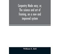 Bell William E Carpentry made easy, or, The science and art of frami (Tascabile)
