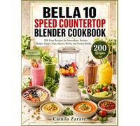 Bella 10 Speed Countertop Blender Cookbook: 200 Easy Recipes For Smoothies, Protein Shakes, Soups, Dips, Sauces, Bowls, And Frozen Drinks