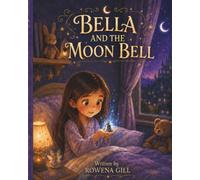 BELLA AND THE MOON BELL: A Gentle Story About Kindness, Courage, and Discovering That No One Has to Be Brave Alone