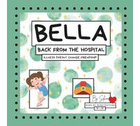 Bella, Back from the Hospital. Illness doesn´t change friendship.: A guide for kids ages 3 to 6 to understand long-term illness with empathy and stay connected through friendship.