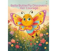 Bella Butterfly Discovers Her Courage: A Story About Getting Lost, Finding Courage, and Learning You Were Never Alone