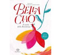 Bella ciao. Il canto della Resistenza. Ediz. a colori