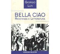 Bella ciao. Resistenza e letteratura - [Helicon]