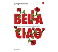 Libri Jacopo Tomatis - Bella Ciao. Una Canzone, Uno Spettacolo, Un Disco