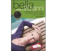 Bella come a 20 anni. Le strategie e le cure vincenti per cancellare dalla pelle i segni del tempo