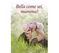Bella come sei, mamma!