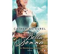 Bella donna. die herrin von mantua: roman: 2 - Aurel Catherine