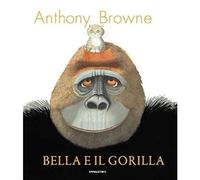 Bella e il gorilla. Ediz. a colori [Hardcover] [Apr 04, 2019] Browne, Anthony an