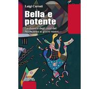 Bella e potente. La chimica dagli inizi del Novecento ai giorni nostri