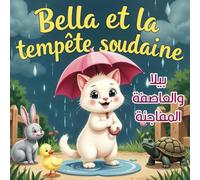 Bella et la tempête soudaine une aventure bilingue de courage et d’amitié / بيلا والعاصفة المفاجئة قصة قصيرة ثنائية اللغة فرنسية-عربية للأطفال: ... et d'amitié - Pour enfants de 6 à 12 ans