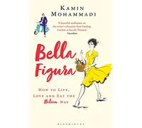 Kamin Mohammadi – Bella Figura – Come vivere, amare e mangiare all'italiana – Tascabile