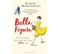 Bella figura: how to live, love and eat the italian way - Mohammadi Kamin