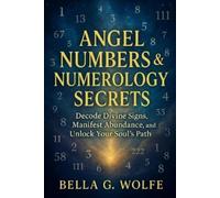 Bella G Wolfe Angel Numbers & Numerology Secrets (Tascabile)